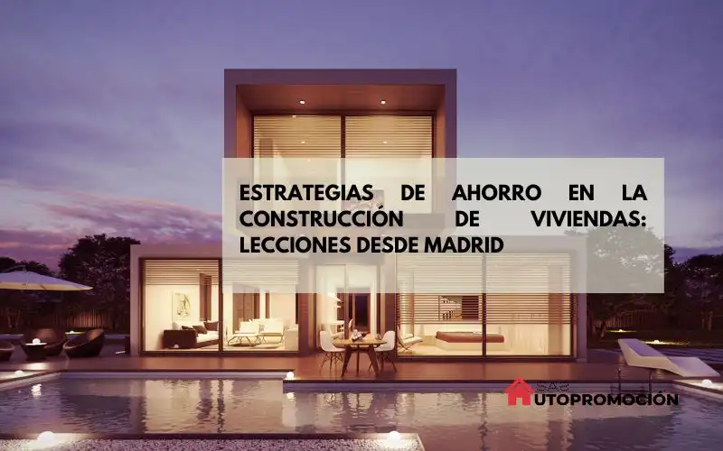Estrategias de Ahorro en la Construcción de Viviendas: Lecciones desde Madrid